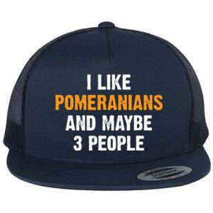 I Like Pomeranians And Maybe 3 People Dog Owner Pomeranian Flat Bill Trucker Hat