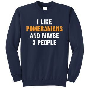 I Like Pomeranians And Maybe 3 People Dog Owner Pomeranian Tall Sweatshirt