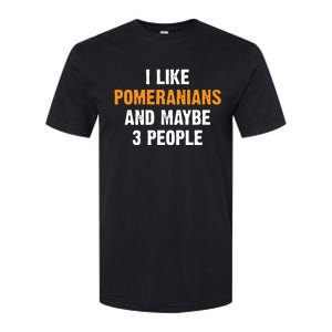 I Like Pomeranians And Maybe 3 People Dog Owner Pomeranian Softstyle CVC T-Shirt