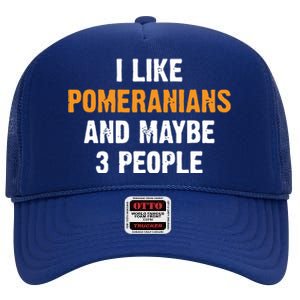 I Like Pomeranians And Maybe 3 People Dog Owner Pomeranian High Crown Mesh Back Trucker Hat