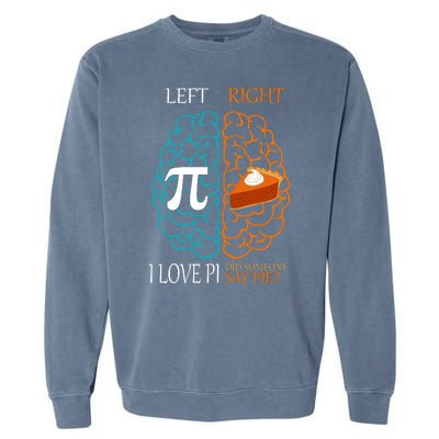 I Love Pi Did Someone Say Pie Brain Left Right Garment-Dyed Sweatshirt