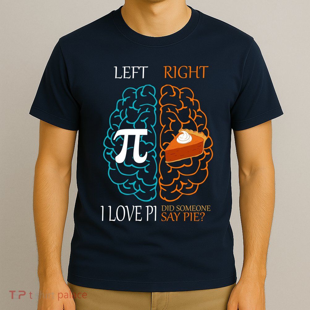 I Love Pi Did Someone Say Pie Brain Left Right T-Shirt