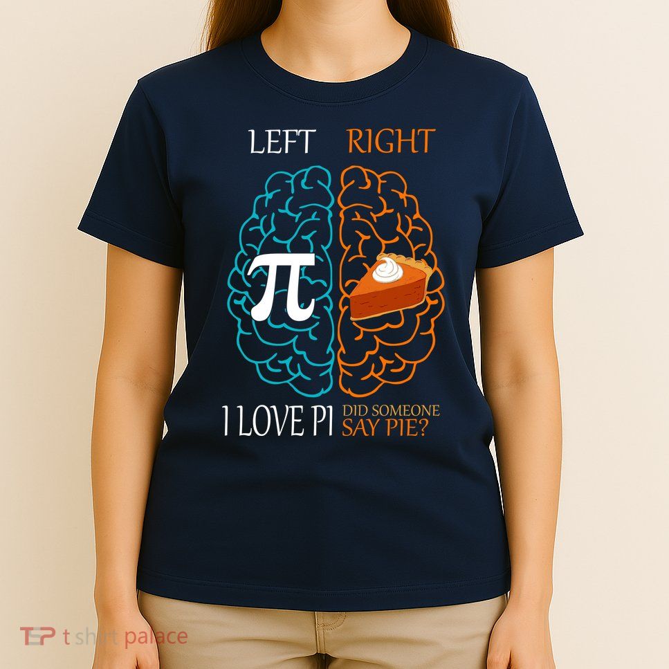 I Love Pi Did Someone Say Pie Brain Left Right T-Shirt