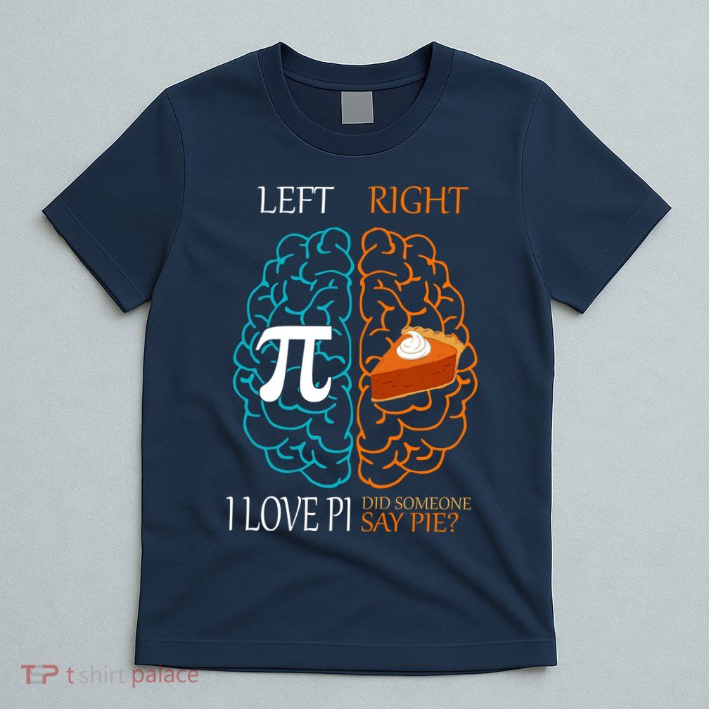 I Love Pi Did Someone Say Pie Brain Left Right T-Shirt