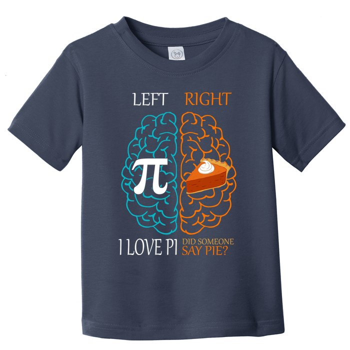 I Love Pi Did Someone Say Pie Brain Left Right Toddler T-Shirt