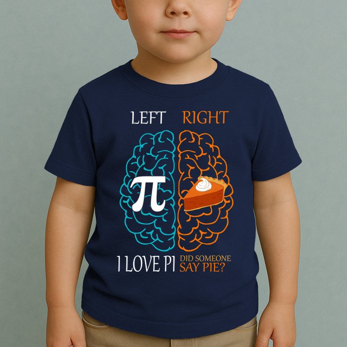 I Love Pi Did Someone Say Pie Brain Left Right Toddler T-Shirt