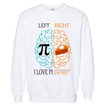 I Love Pi Did Someone Say Pie Brain Left Right Garment-Dyed Sweatshirt