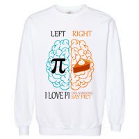 I Love Pi Did Someone Say Pie Brain Left Right Garment-Dyed Sweatshirt