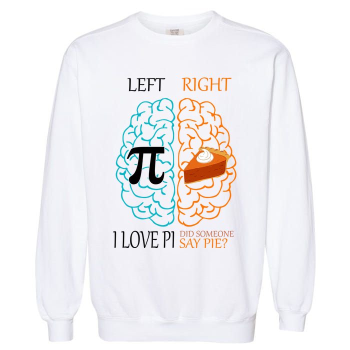 I Love Pi Did Someone Say Pie Brain Left Right Garment-Dyed Sweatshirt