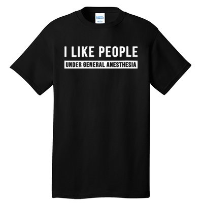 I Like People Under General Anesthesia Anesthesiology Tall T-Shirt