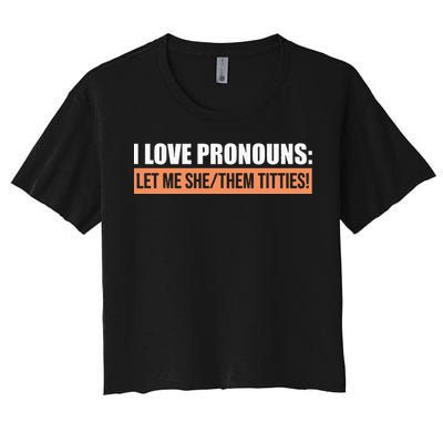 I Love Pronouns Let Me She Them Titties Women's Crop Top Tee