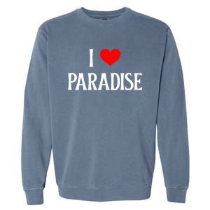 I Love Paradise I Heart Paradise Usa Holiday Travel Souvenir Gift Garment-Dyed Sweatshirt