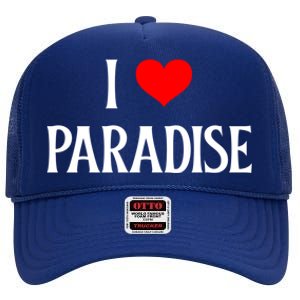 I Love Paradise I Heart Paradise Usa Holiday Travel Souvenir Gift High Crown Mesh Back Trucker Hat