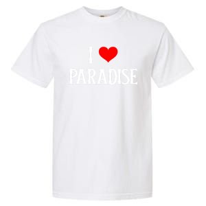 I Love Paradise I Heart Paradise Usa Holiday Travel Souvenir Gift Garment-Dyed Heavyweight T-Shirt