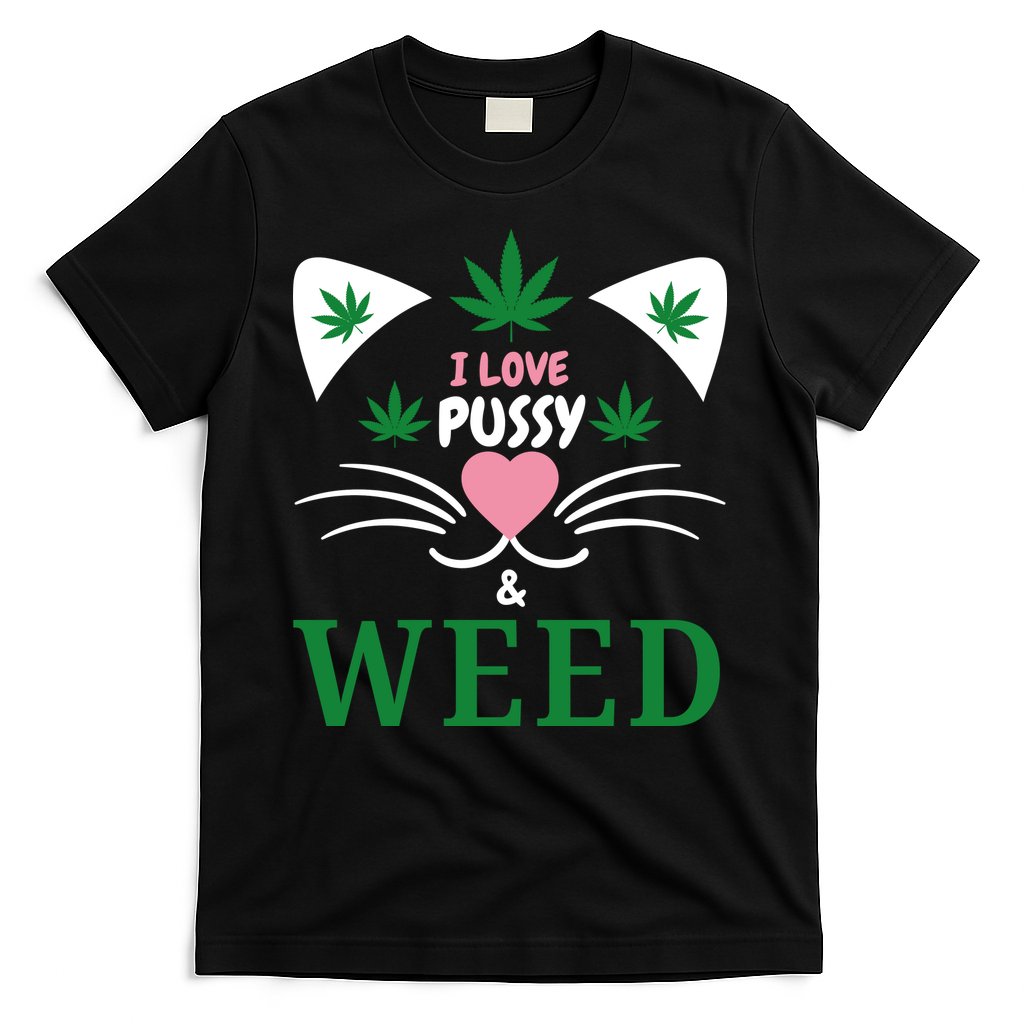 I Love Pussy And Weed Funny Cat Lovers And Pot Smokers Weed T-Shirt