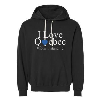 I Love Quebec Not With Standing Garment-Dyed Fleece Hoodie