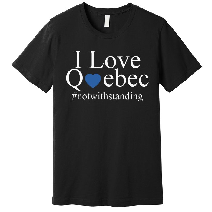 I Love Quebec Not With Standing Premium T-Shirt