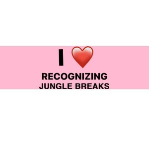 I Love Recognizing Jungle Breaks Bumper Sticker