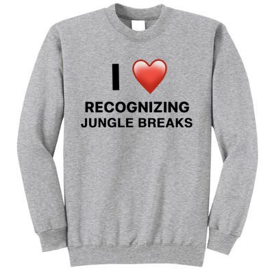 I Love Recognizing Jungle Breaks Tall Sweatshirt