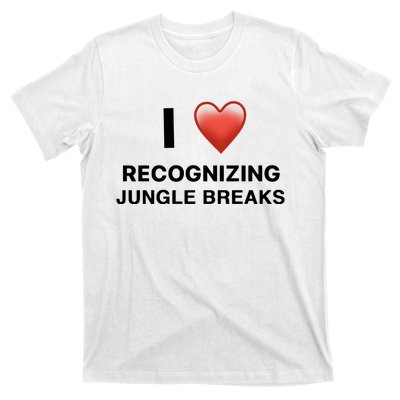 I Love Recognizing Jungle Breaks T-Shirt