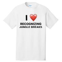 I Love Recognizing Jungle Breaks Tall T-Shirt