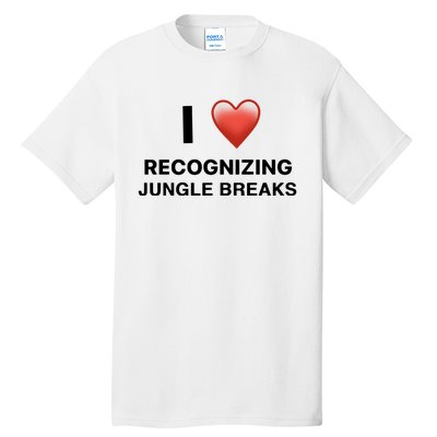 I Love Recognizing Jungle Breaks Tall T-Shirt