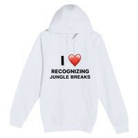 I Love Recognizing Jungle Breaks Premium Pullover Hoodie