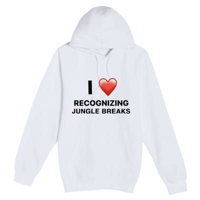 I Love Recognizing Jungle Breaks Premium Pullover Hoodie