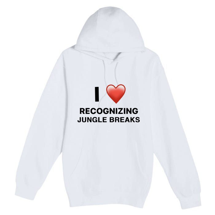 I Love Recognizing Jungle Breaks Premium Pullover Hoodie