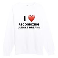 I Love Recognizing Jungle Breaks Premium Crewneck Sweatshirt