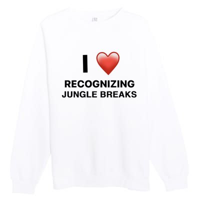 I Love Recognizing Jungle Breaks Premium Crewneck Sweatshirt