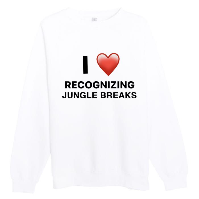 I Love Recognizing Jungle Breaks Premium Crewneck Sweatshirt