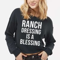 I Love Ranch Dressing Is A Blessing Cropped Pullover Crew