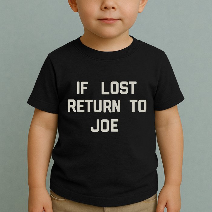 If Lost Return To Joe Toddler T-Shirt