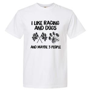 I Like Racing And Dogs And Maybe 3 People Gift Garment-Dyed Heavyweight T-Shirt