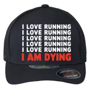 I Love Running I Am Dying Funny Running Marathon Flexfit Unipanel Trucker Cap