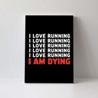 I Love Running I Am Dying Funny Running Marathon Canvas