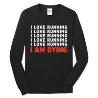 I Love Running I Am Dying Funny Running Marathon Tall Long Sleeve T-Shirt