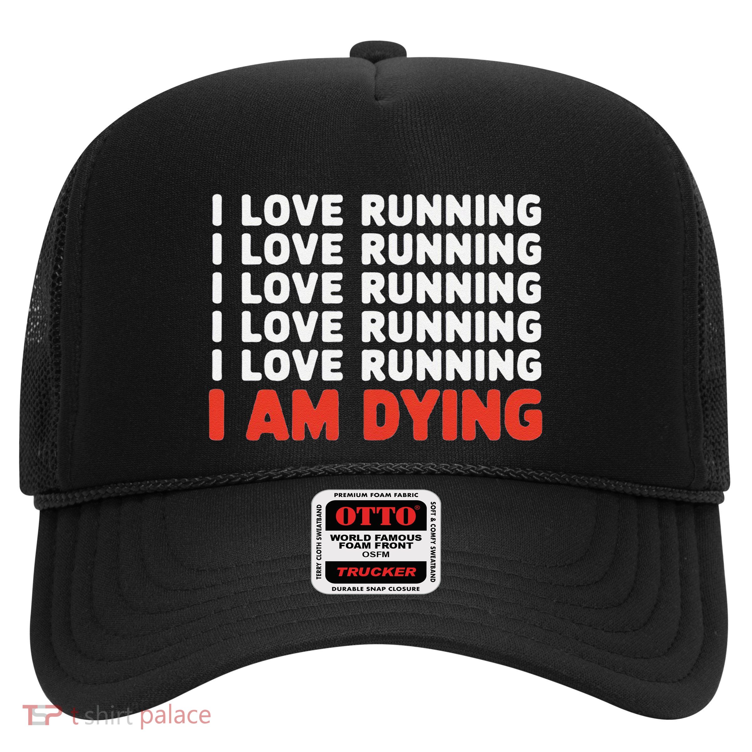 I Love Running I Am Dying Funny Running Marathon Trucker Hat