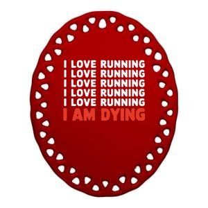 I Love Running I Am Dying Funny Running Marathon Ceramic Oval Ornament