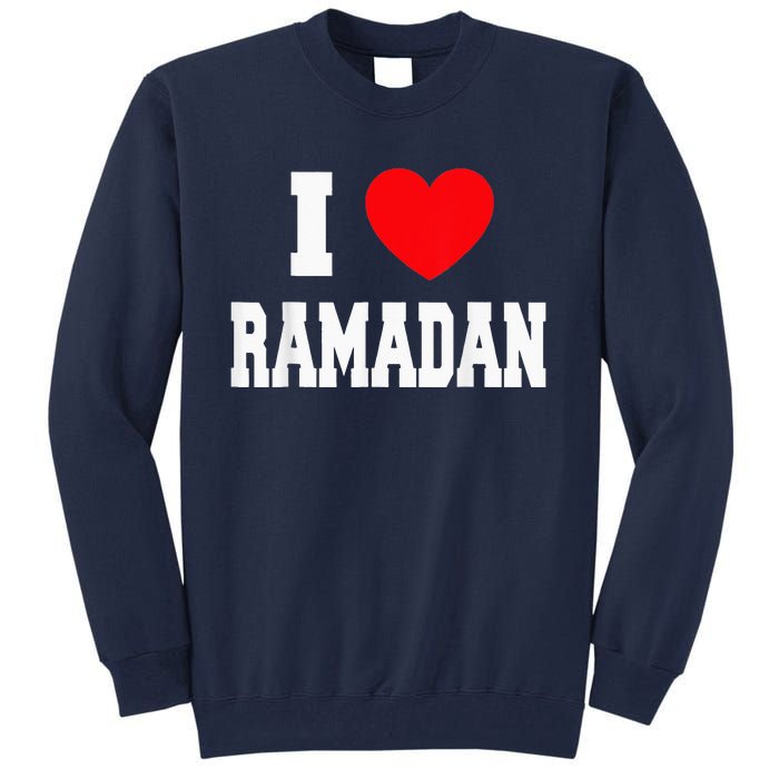 I Love Ramadan Ramadan Kareem Mubarak Tall Sweatshirt