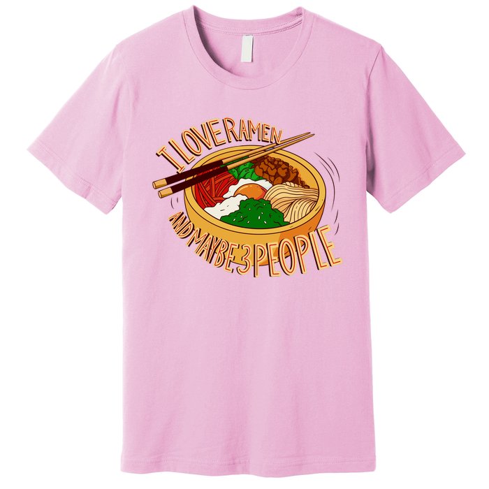 I Love Ramen Noodles And Maybe 3 People Premium T-Shirt