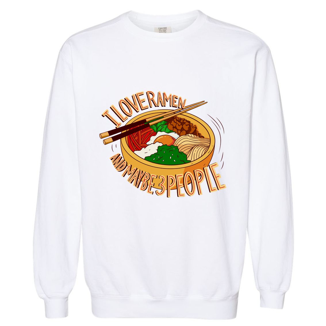 I Love Ramen Noodles And Maybe 3 People Garment-Dyed Sweatshirt