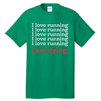 I Love Running I Am Dying Funny Running Marathon Tall T-Shirt