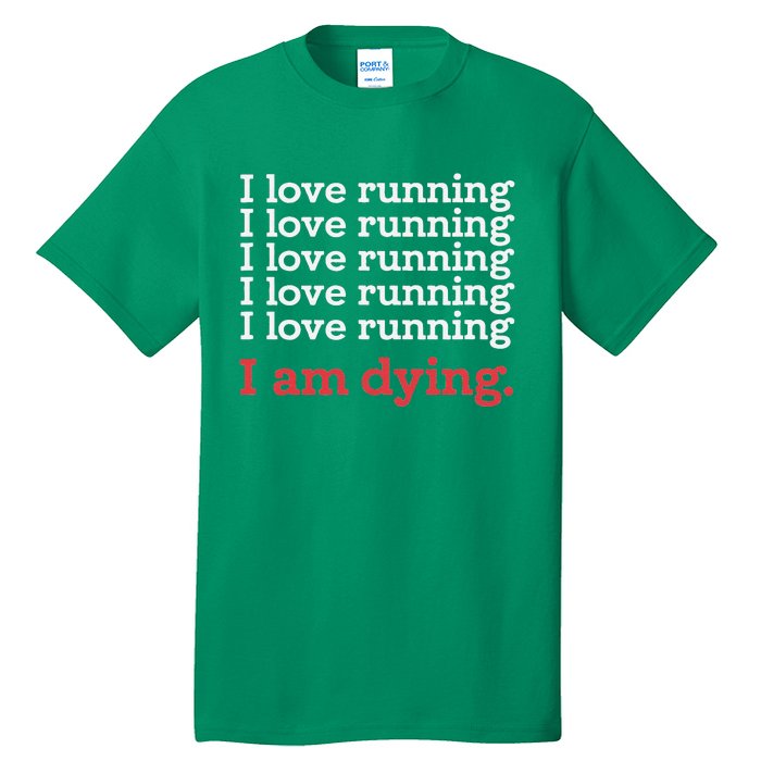 I Love Running I Am Dying Funny Running Marathon Tall T-Shirt