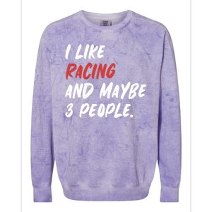 I Like Racing And Maybe 3 People Race Car Cute Gift Colorblast Crewneck Sweatshirt