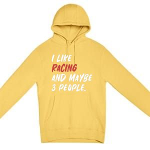 I Like Racing And Maybe 3 People Race Car Cute Gift Premium Pullover Hoodie