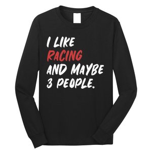 I Like Racing And Maybe 3 People Race Car Cute Gift Long Sleeve Shirt