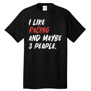 I Like Racing And Maybe 3 People Race Car Cute Gift Tall T-Shirt