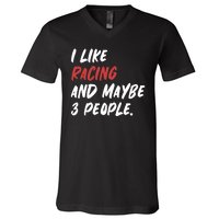 I Like Racing And Maybe 3 People Race Car Cute Gift V-Neck T-Shirt